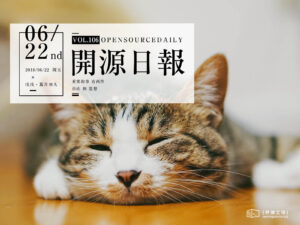 2018年6月22日：開源日報第106期