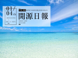 2019年1月4日：開源日報第302期